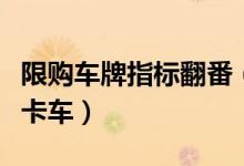 限购车牌指标翻番（鼓励消费者购买房车和皮卡车）