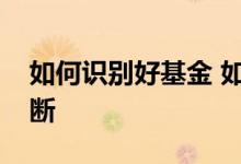 如何识别好基金 如何对一只基金产品进行诊断