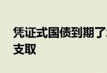 凭证式国债到期了怎么支取 凭证式国债如何支取