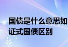 国债是什么意思如何购买国债 储蓄国债和凭证式国债区别