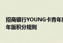 招商银行YOUNG卡青年版费用说明 招商银行YOUNG卡青年版积分规则