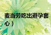 麦当劳吃出避孕套（麦当劳惊现避孕套十分恶心）