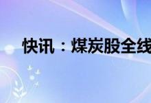 快讯：煤炭股全线走弱上海能源跌超7%