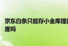 京东白条只能存小金库提额 京东小金库存钱可以提升白条额度吗