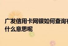 广发信用卡网银如何查询有效期 请问广发信用卡开通网银是什么意思呢