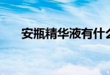 安瓶精华液有什么效果（安瓶是什么）