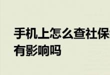 手机上怎么查社保缴费记录 社保断缴对退休有影响吗 
