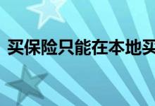 买保险只能在本地买吗 买保险要买本地的吗