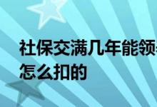 社保交满几年能领养老金 公司交社保一般是怎么扣的 