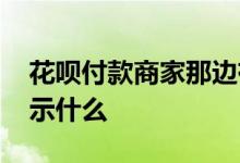 花呗付款商家那边有显示吗 花呗付款商家显示什么