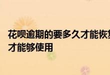 花呗逾期的要多久才能恢复正常 花呗逾期不能使用要等多久才能够使用