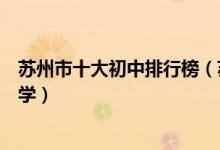苏州市十大初中排行榜（苏州市有哪些好中学苏州市重点中学）