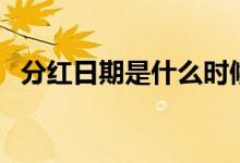 分红日期是什么时候算 分红日是什么时候 