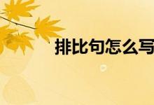 排比句怎么写（排比句怎么写）