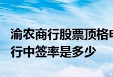 渝农商行股票顶格申购中签率 780077渝农商行中签率是多少 