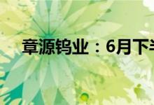 章源钨业：6月下半月长单报价小幅下调