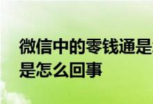 微信中的零钱通是怎么回事 微信中的零钱通是怎么回事