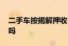二手车按揭解押收费吗 二手车按揭解压收费吗