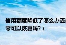 信用额度降低了怎么办还能升吗（齐鲁银行信用卡额度降为零可以恢复吗?）