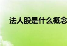 法人股是什么概念（法人股是什么意思）