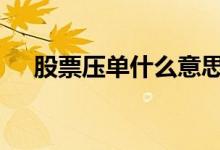 股票压单什么意思 股票压单是什么意思