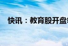 快讯：教育股开盘领跌豆神教育跌超10%