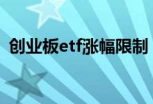创业板etf涨幅限制 创业板的etf流通性强吗