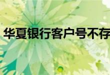 华夏银行客户号不存在（华夏银行客户电话）