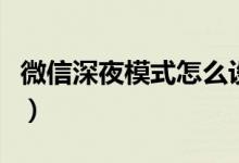 微信深夜模式怎么设置（具体操作教程告诉你）
