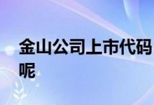 金山公司上市代码 金山集团股票代码是什么呢 