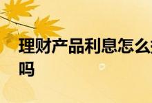 理财产品利息怎么提取 买的理财能提取利息吗