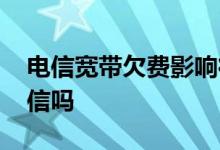 电信宽带欠费影响征信吗 电信欠费会影响征信吗