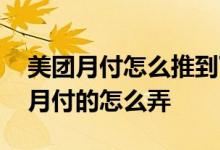 美团月付怎么推到下个月 美团这个月买下个月付的怎么弄