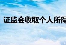 证监会收取个人所得税吗 证监会收取佣金吗