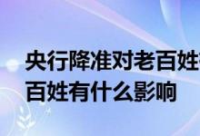 央行降准对老百姓有什么意义 央行降准对老百姓有什么影响