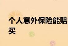 个人意外保险能赔多少钱 个人意外保险怎么买