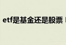 etf是基金还是股票 ETF基金手续费万二高吗