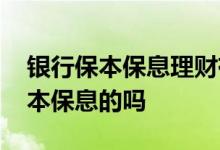 银行保本保息理财有风险吗 理财帮你投是保本保息的吗