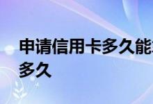 申请信用卡多久能拿到卡 申请一张信用卡要多久