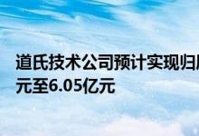 道氏技术公司预计实现归属于上市公司股东的净利润4.95亿元至6.05亿元