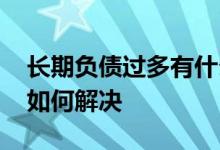 长期负债过多有什么负面影响 个人过度负债如何解决
