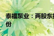 泰福泵业：两股东拟合计减持不超4.395%股份