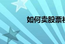 如何卖股票视频 如何卖股票 