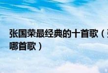 张国荣最经典的十首歌（张国荣经典歌曲推荐你最爱哥哥的哪首歌）