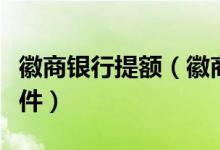 徽商银行提额（徽商银行信用卡提额有什么条件）