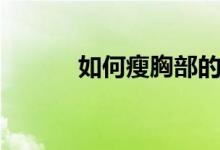 如何瘦胸部的脂肪（如何瘦胸）