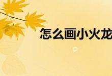 怎么画小火龙（怎么画小脚印）