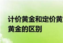 计价黄金和定价黄金的区别 计价黄金和定价黄金的区别