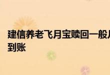 建信养老飞月宝赎回一般几点到账 建信养老飞月宝赎回多久到账