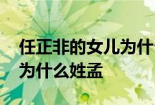 任正非的女儿为什么姓孟晚舟 任正非的女儿为什么姓孟